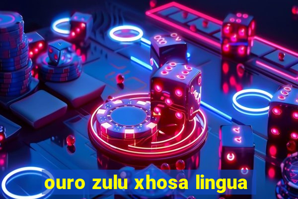 ouro zulu xhosa lingua